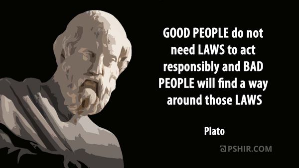 "Good people do not need laws..." Plato