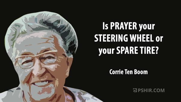 Is prayer your steering wheel?... Corrie Ten Boom